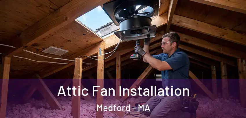 Attic Fan Installation Medford - MA