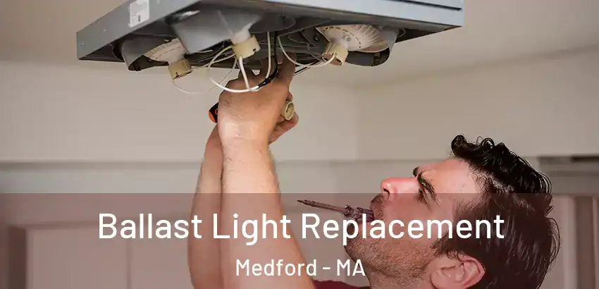 Ballast Light Replacement Medford - MA