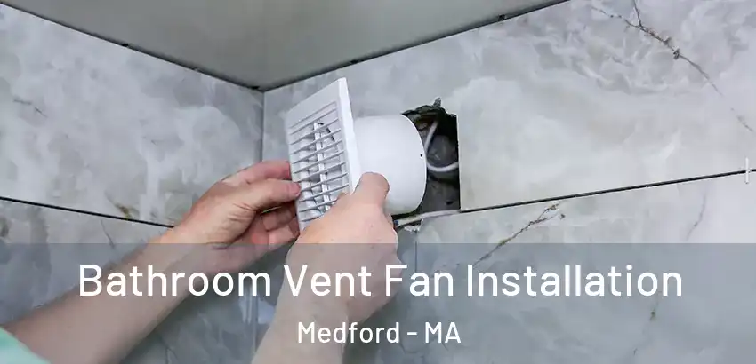  Bathroom Vent Fan Installation Medford - MA