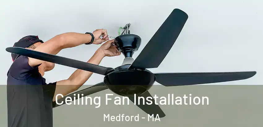 Ceiling Fan Installation Medford - MA