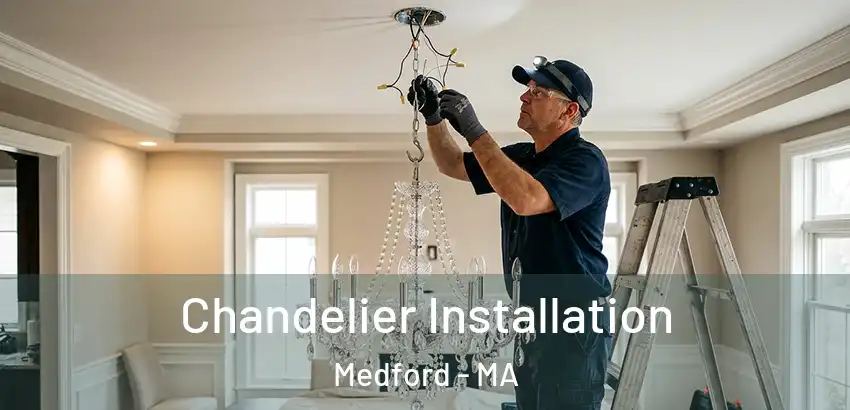  Chandelier Installation Medford - MA