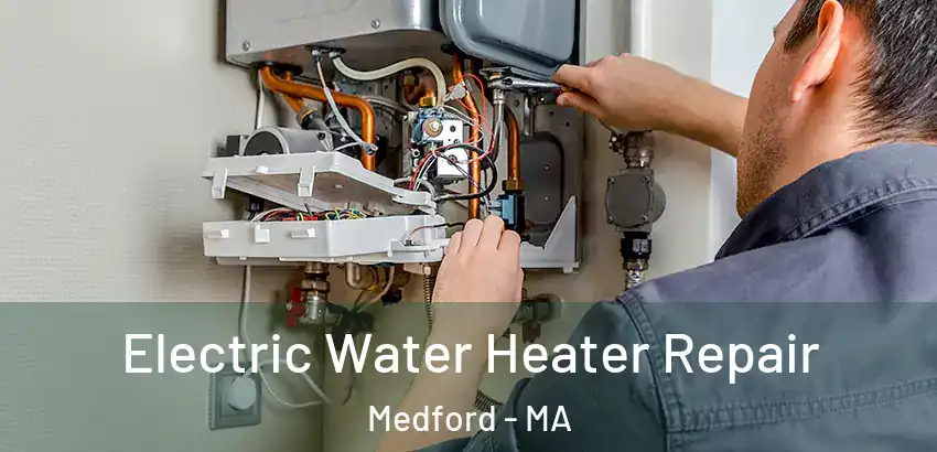  Electric Water Heater Repair Medford - MA