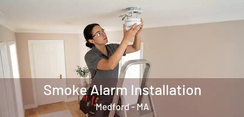  Smoke Alarm Installation Medford - MA